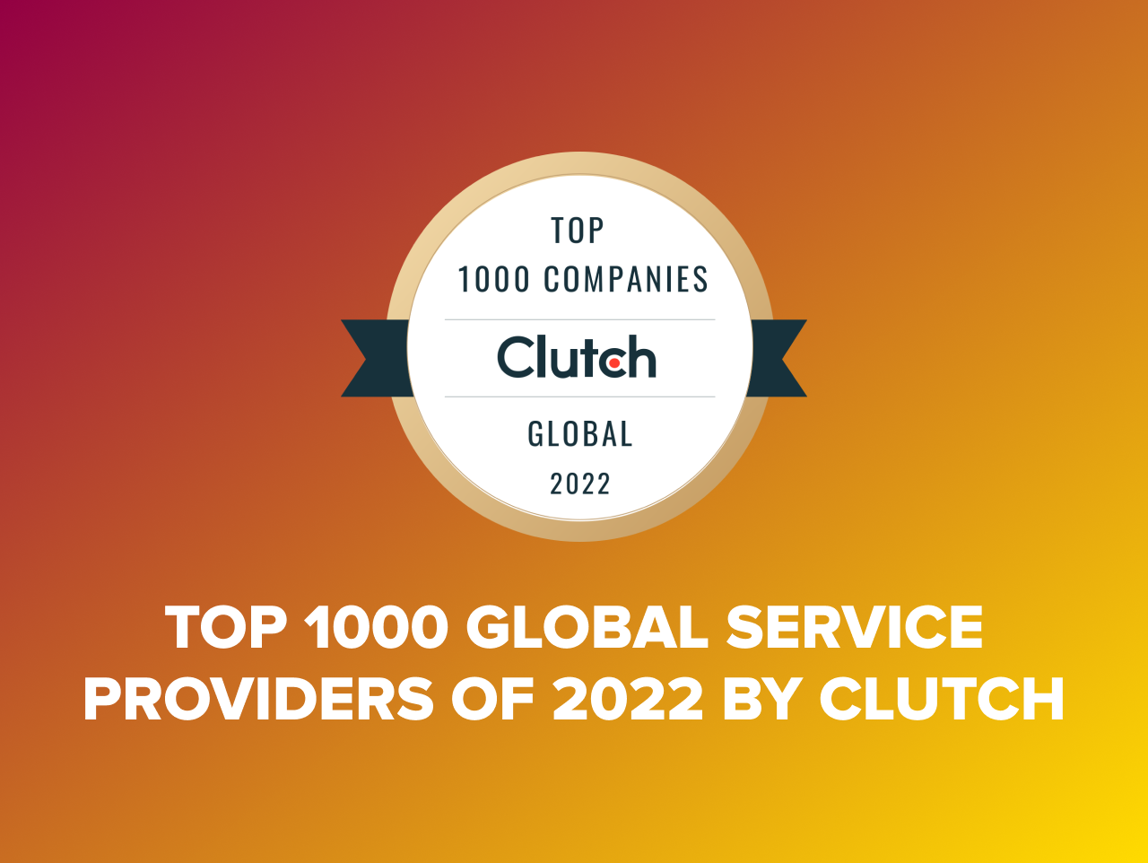 Discover the Top 1000 Global Service Providers of 2022 as Recognized by Clutch