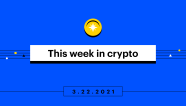 This Week In Crypto Mar 16 22 Coinbase