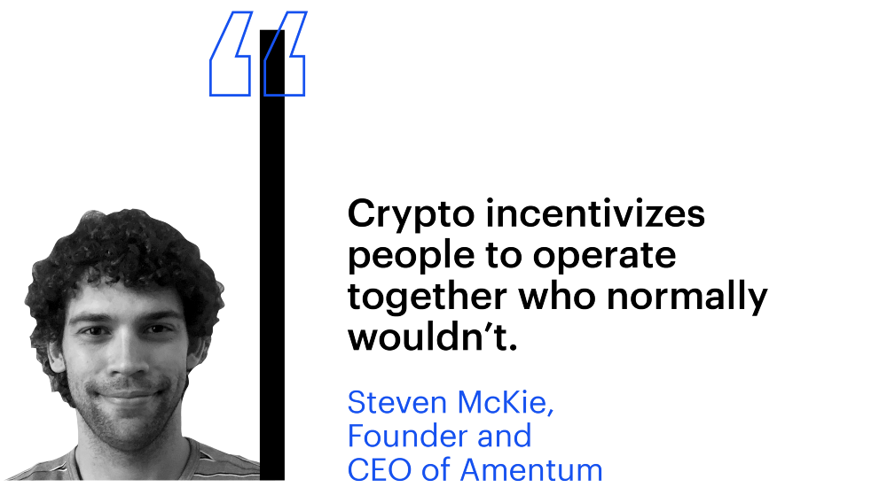 "Crypto incentivizes people to operate together who normally wouldn't" Steven Mckie, Founder and CEO of Amentum 