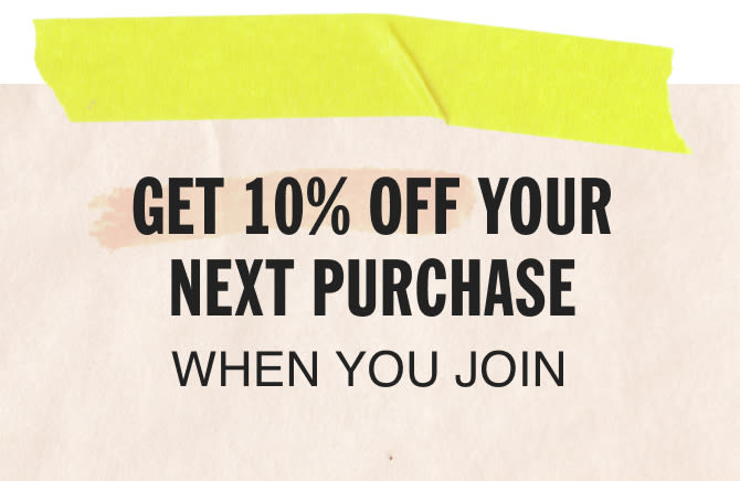 Get 10% off your next purchase when you Join