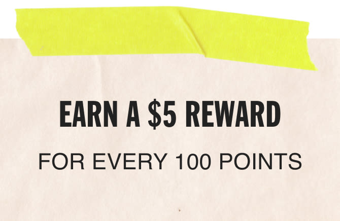 Earn a $5 Reward for every 100 points