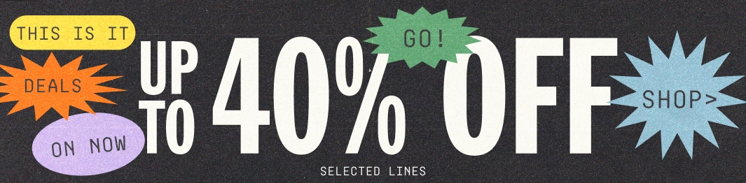 DEALS. ON. NOW. GO Up to 40% OFF