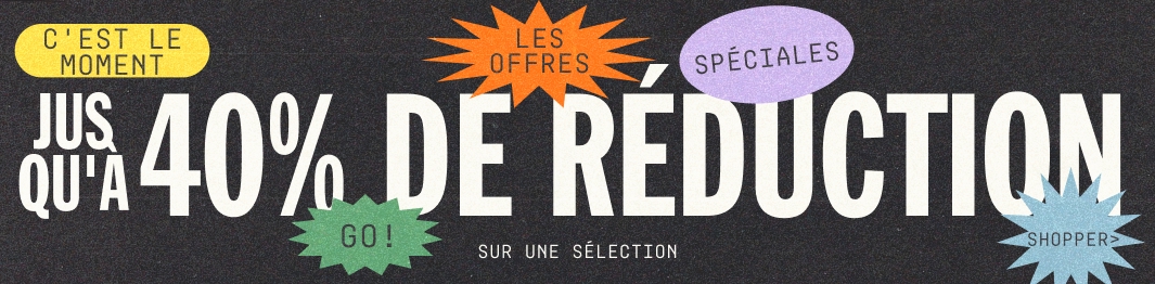 LES OFFRES SPÉCIALES DU MOMENT Jusqu'à 40% DE RÉDUCTION