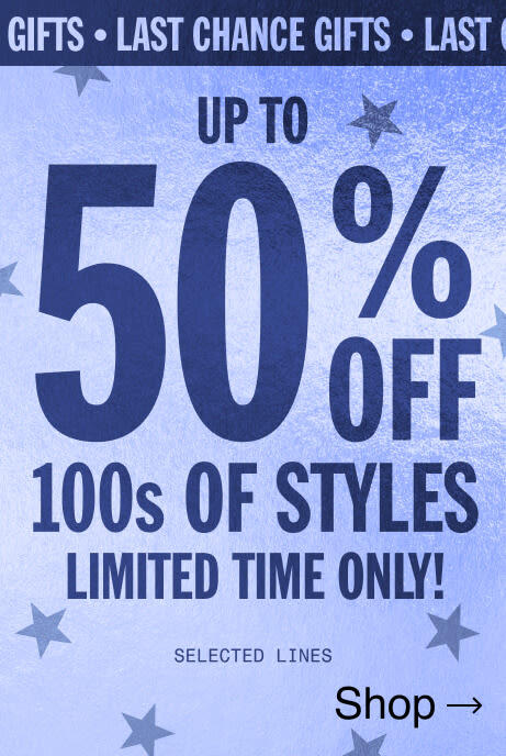 LAST CHANCE GIFTS UP TO 50% OFF  100s OF STYLES