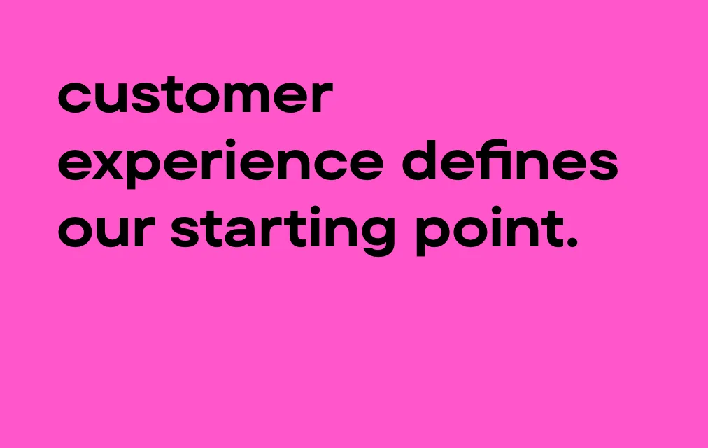 Customer experience defines our starting point