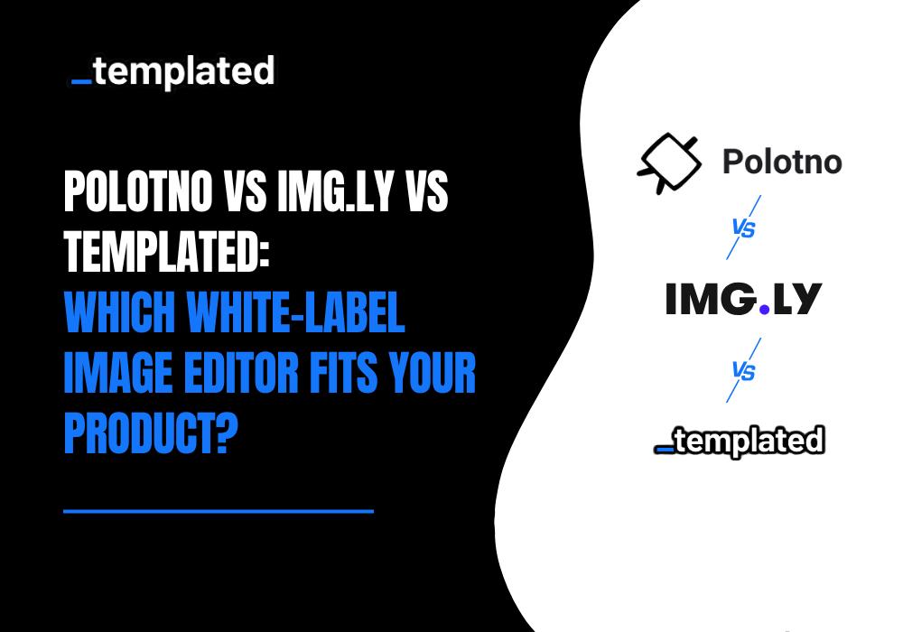 Polotno vs IMG.LY vs Templated: Which White-Label Image Editor Fits Your Product?