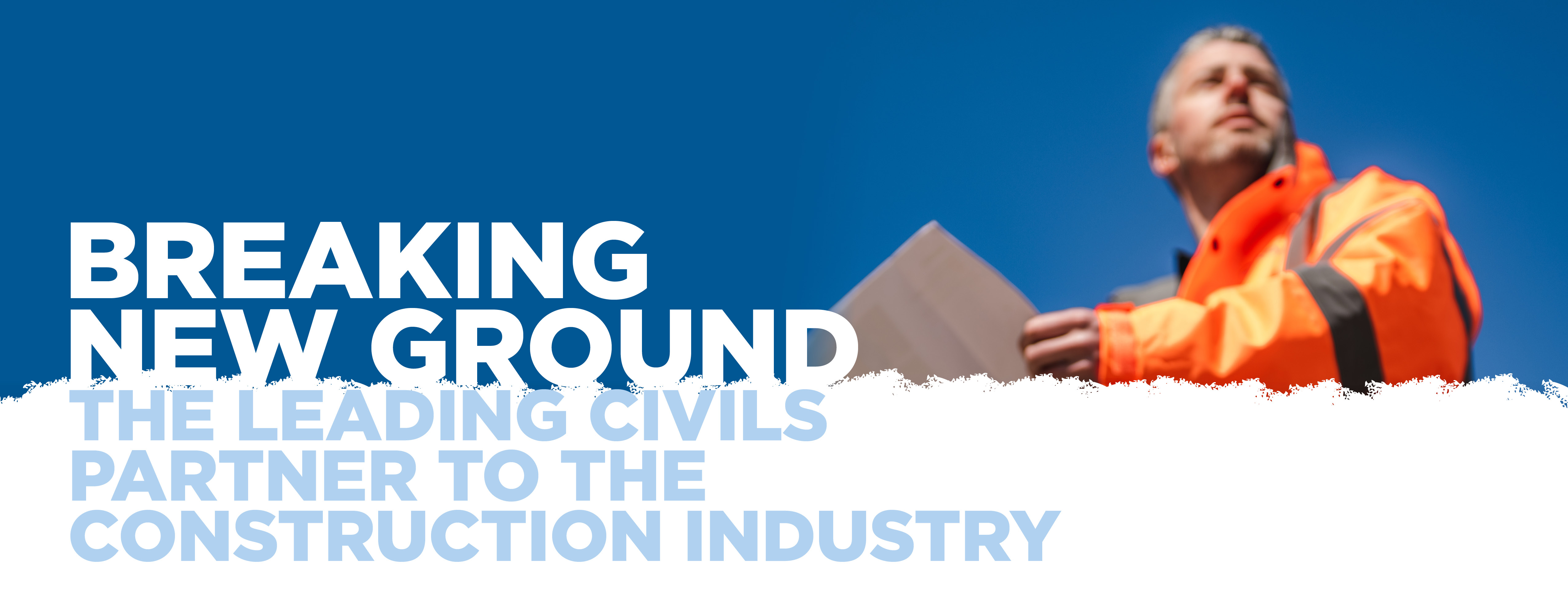 Breaking New Ground The Leading Civils Partner to the Construction Industry 