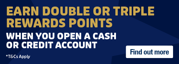 Earn Double or Triple Rewards Points when you open a cash or credit account 