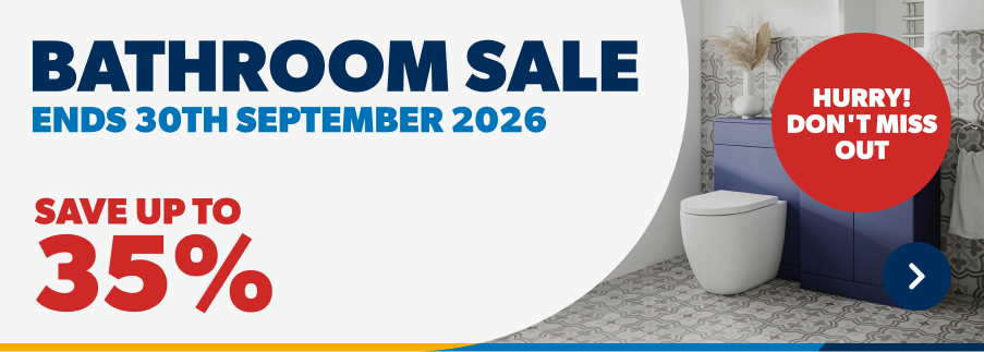 Bathroom Sale Ends 30th September 2026. Save up to 35%. Hurry! don't miss out.