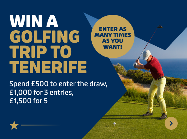 Win a Golf Trip to Tenerife. Spend £500 to enter the draw,£1000 for 3 entries, £1500 for 5. Find out more