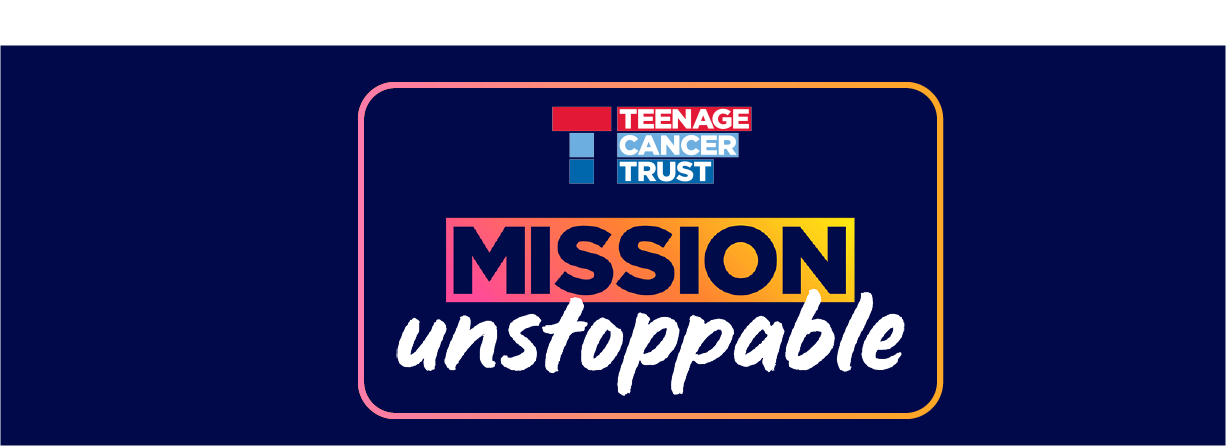 Teenage Cancer Trust Mission Unstoppable