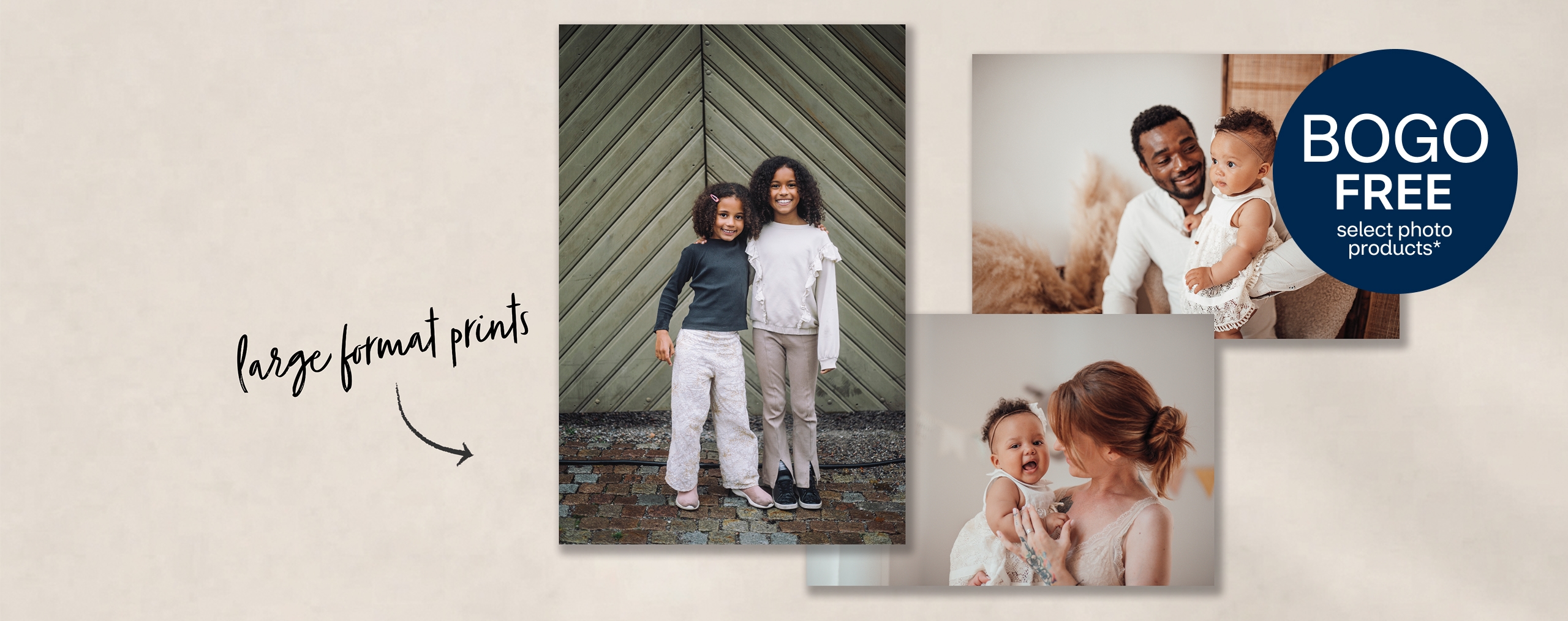 Buy 1, get 1 free on select photo products, including enlargements, posters, ornaments and more. Use code OCTBOGO. Choose photos. Large format prints. Family prints stacked on and next to each other, including sibling photos and parent photos with babies.