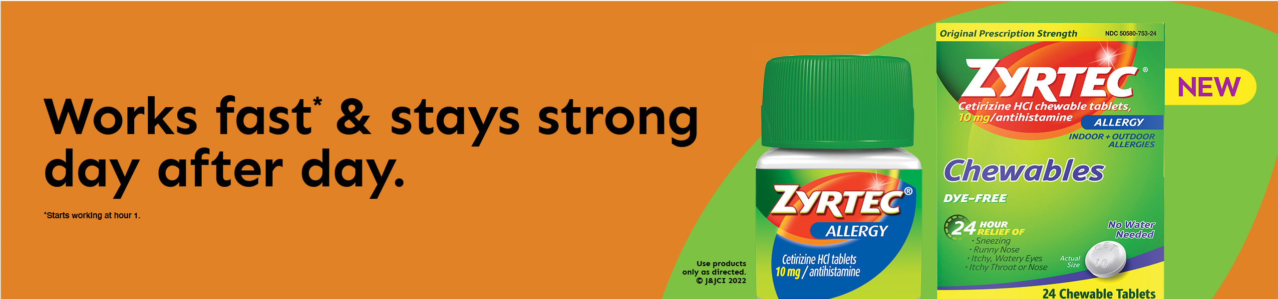 Works fast* & stays strong day after day. *Starts working at hour 1. Zyrtec allergy tablets and chewables product Zyrtec gives your relief from your worst allergy symptoms* Relieves sneezing, runny nose, itchy, watery eyes and itching of the nose or throat