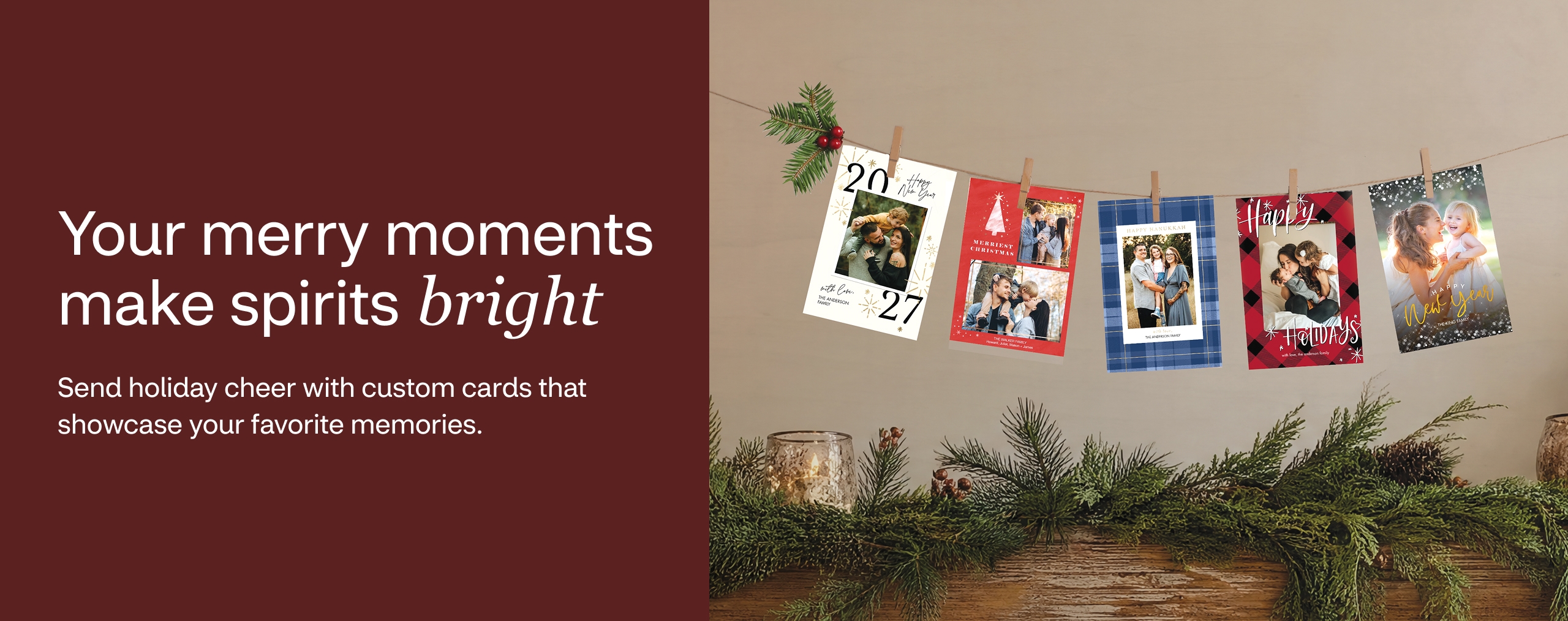 Your merry moments make spirits bright. Send holiday cheer with custom cards that showcase your favorite memories. Family holiday cards strung up with clothes pins over a mantel with evergreen garland and holiday décor.