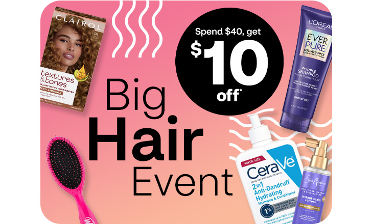Big Hair Event. Spend $40, get $10 off. Clairol Textures and Tones, Wet n Wild brush, L’Oréal Paris Ever Pure shampoo, CeraVe anti-dandruff shampoo and conditioner and Shea Moisture scalp refresh.