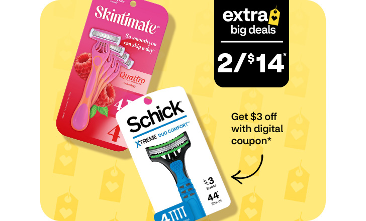 Extra Big Deals, 2 for $14. Skintimate and Schick razors.