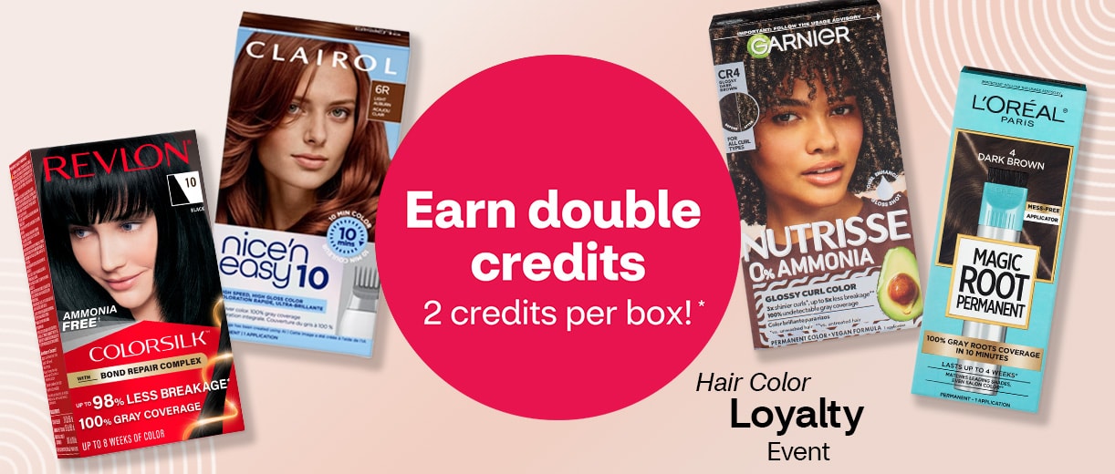 Earn double credits, 2 credits per box. Hair Color Loyalty Event. Revlon Colorsilk, Clairol Nice’n Easy 10, Garnier Nutrisse and L’Oréal Paris Magic Root hair color boxes