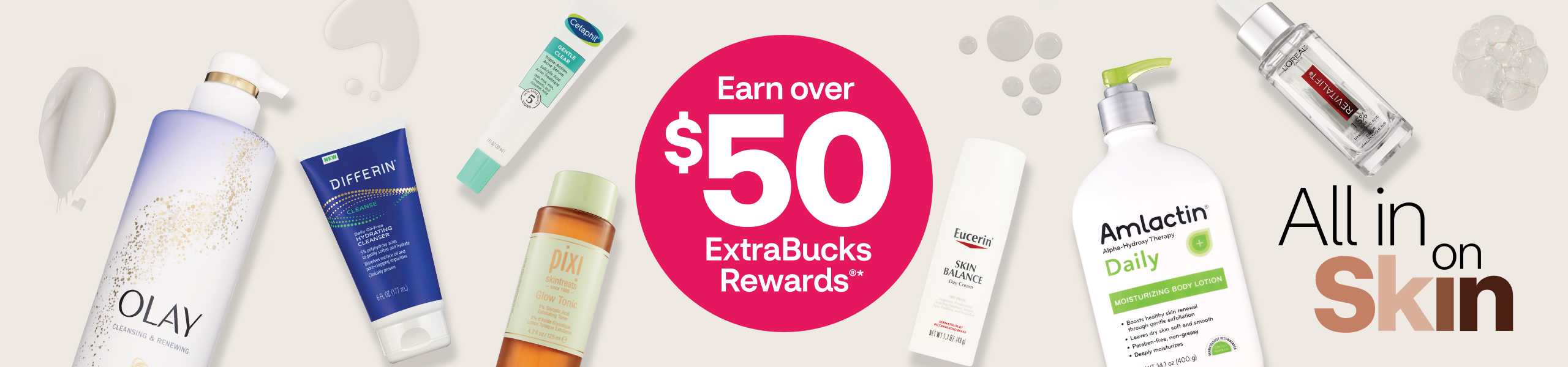 Gane más de $50 en recompensas ExtraBucks Rewards. Productos para el cuidado de la piel Olay, Differin, Pixi, Cetaphil, Eucerin, Amlactin y L'Oréal.