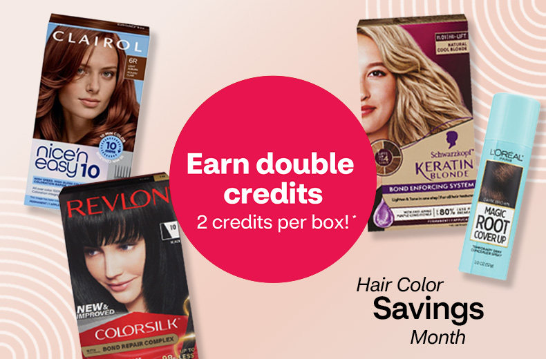 Earn double credits. 2 credits per box. Hair Color Savings Month. Revlon, Clairol and Schwarzkopf Keratin Blonde hair color. L’Oréal Paris Magic Root Cover Up.