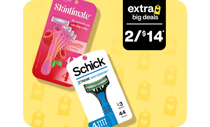 Extra Big Deals, 2 for $14. Skintimate and Schick razors.