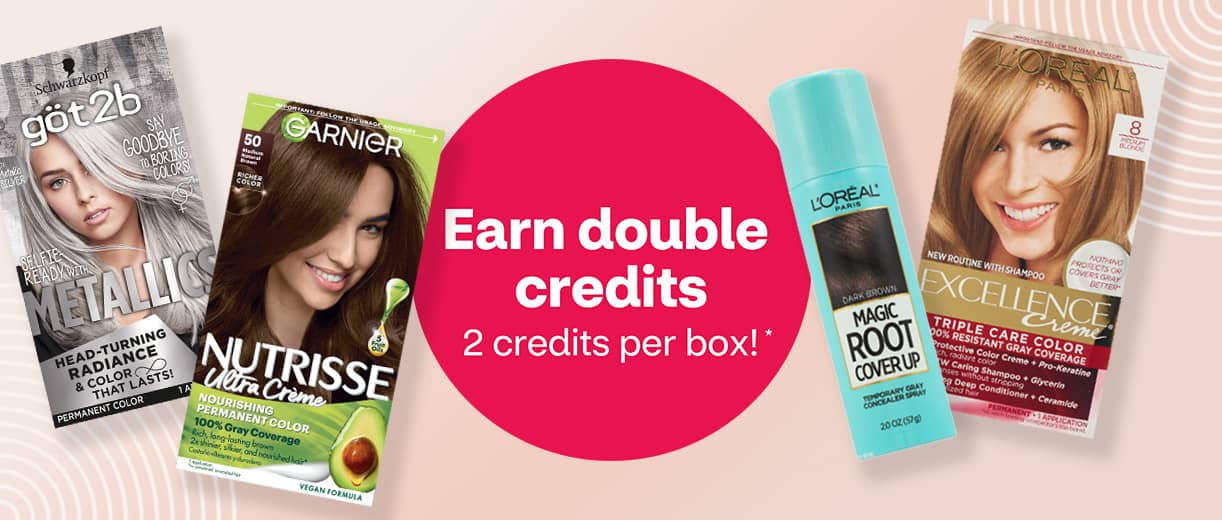 Earn double credits, 2 credits per box; boxes of hair color from got2b, Garnier Nutrisse, L'Oréal Magic Root Cover Up, and L'Oréal Paris