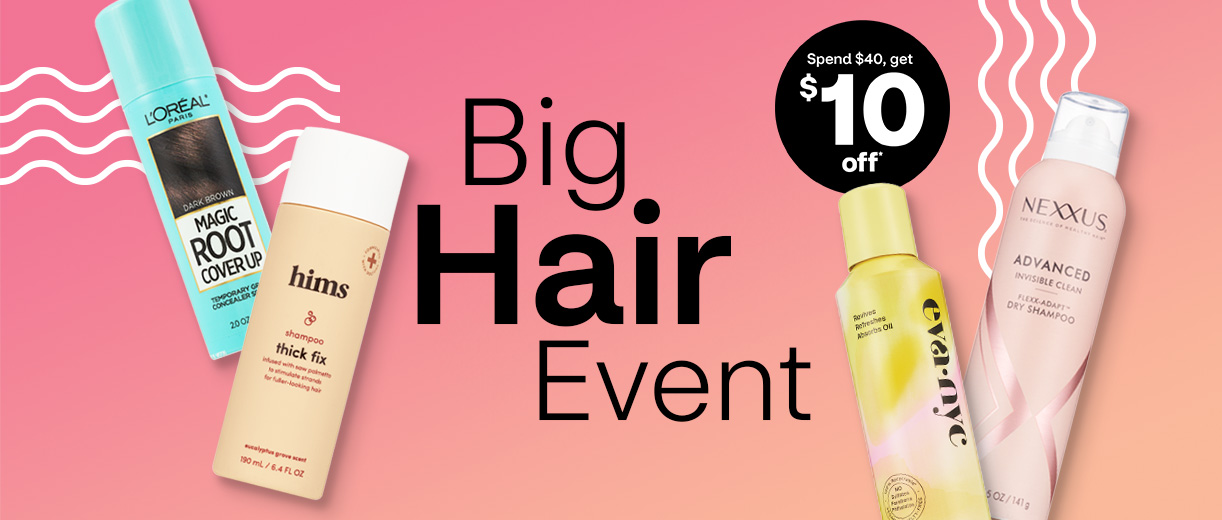 Big Hair Event, spend $40, get $10 off hair care products, including L'Oréal Magic Root Cover Up, hims shampoo, eva nyc dry shampoo and Conair blow dryer