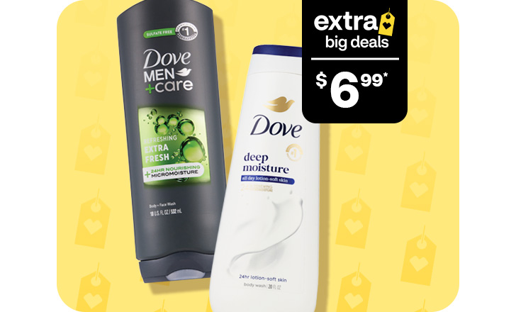 Extra Big Deals, $6.99. Dove Men + Care body wash and Dove Deep Moisture lotion