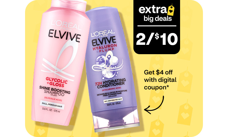 Extra Big Deals. 2 for $10. L’Oréal Paris Elvive shampoo and conditioner.