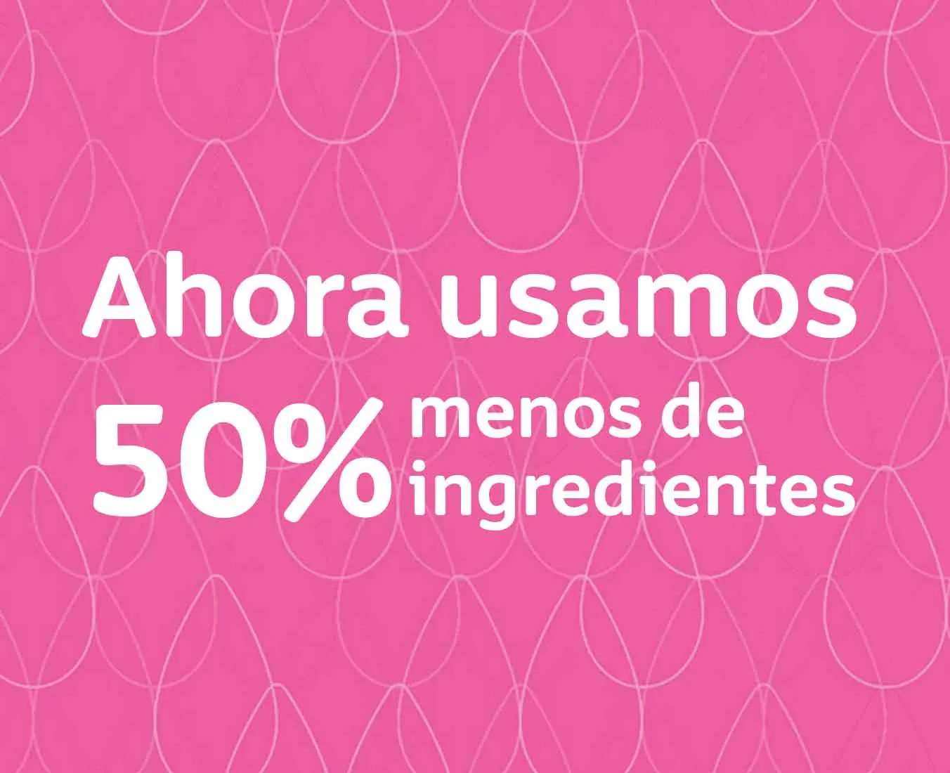 Ahora usamos 50% menos de ingredientes.