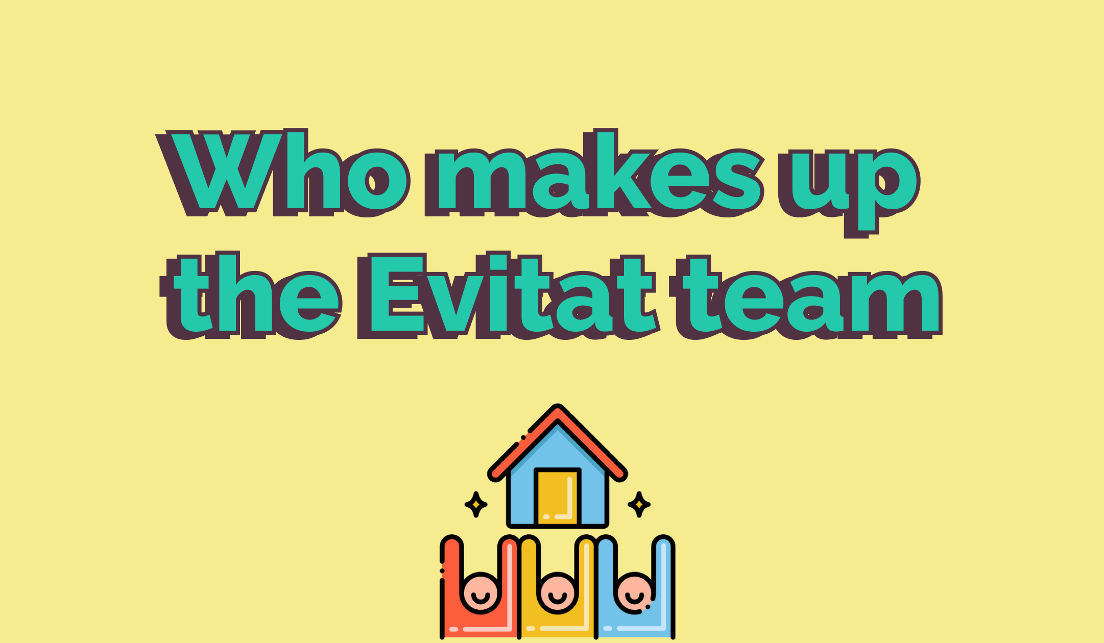 Who makes up the Evitat team!