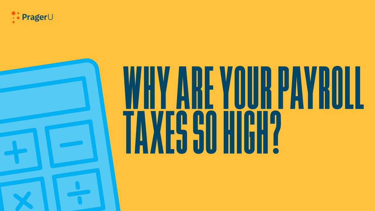 Why Are Your Payroll Taxes So High? PragerU