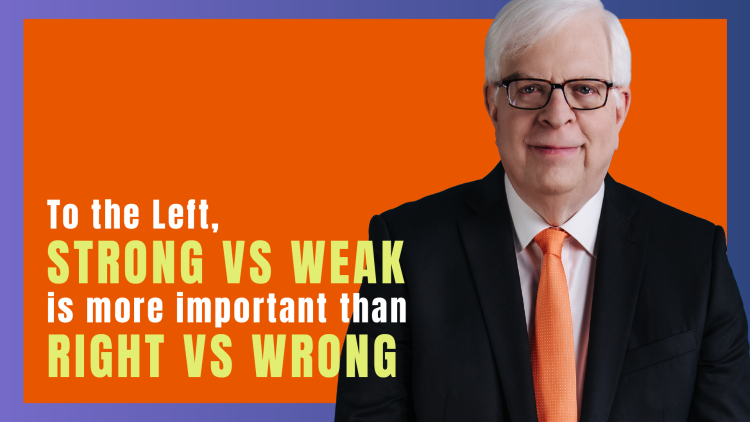 To the Left, Strong vs. Weak Is More Important than Right vs. Wrong