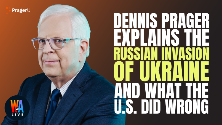Dennis Prager Explains the Russian Invasion of Ukraine and What the U.S. Did Wrong