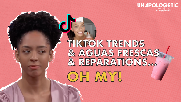 TikTok Trends, Aguas Frescas & Reparations . . . Oh My!