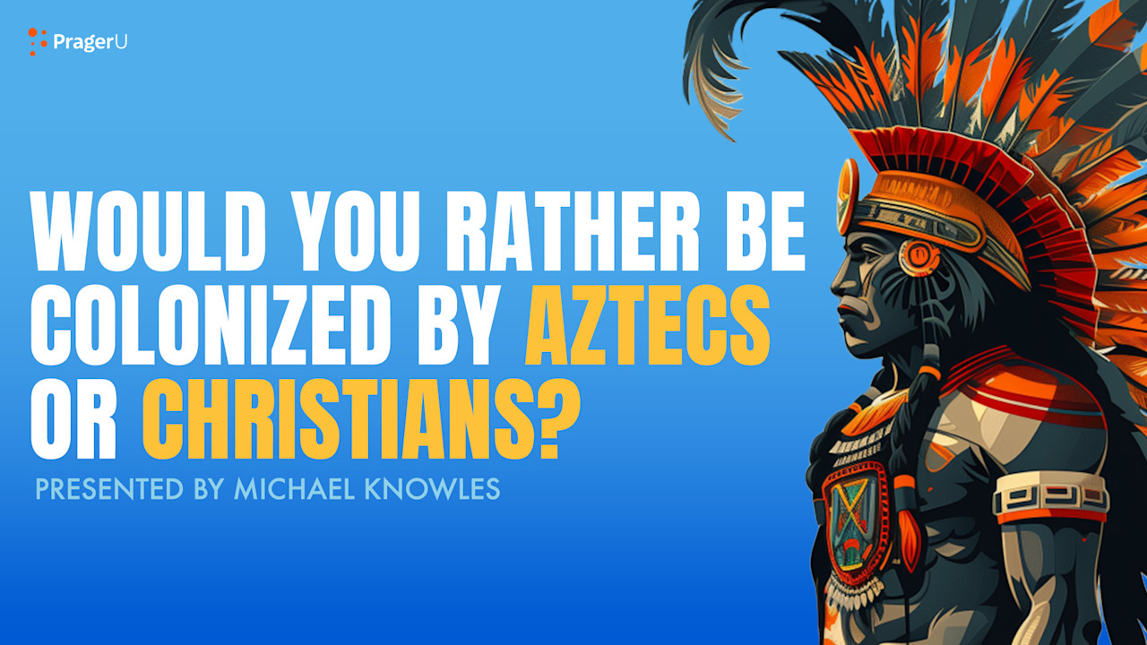 Would You Rather Be Colonized by Aztecs or Christians? | PragerU