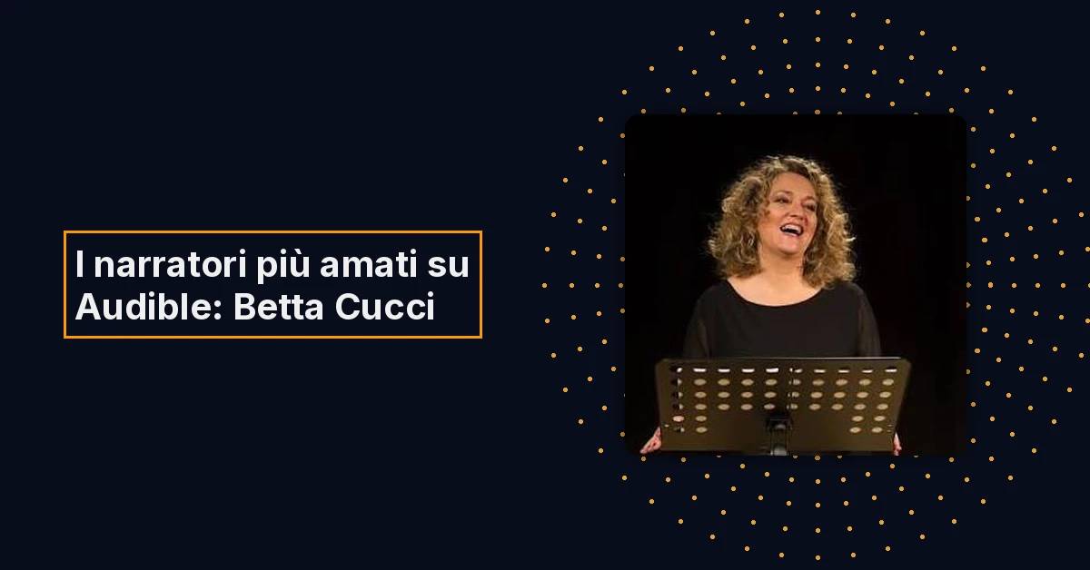 I narratori più amati su Audible: Betta Cucci
