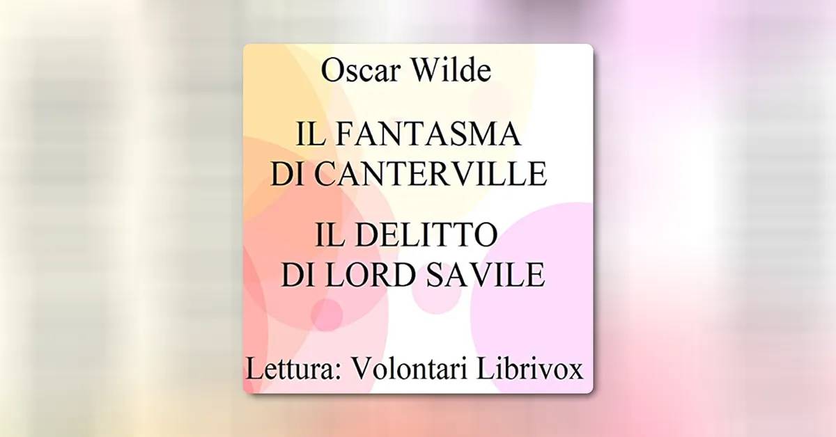 'Il fantasma di Canterville e il delitto di Lord Savile' di Oscar Wilde - Analisi e riassunto dei due racconti