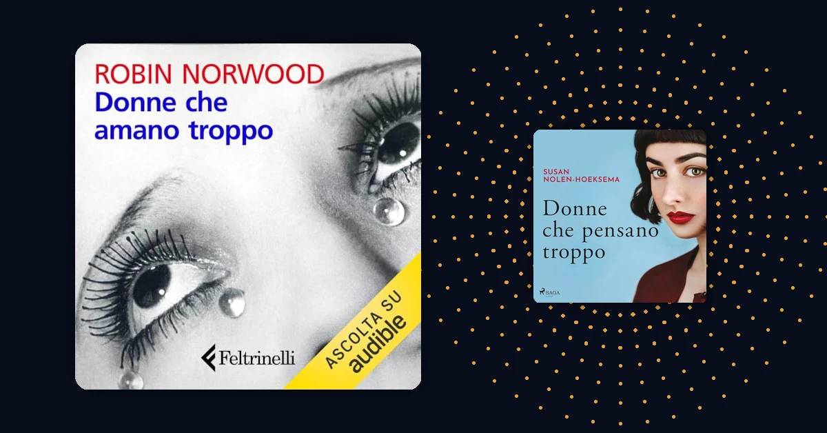 Donne che amano troppo e Donne che pensano troppo: due libri “cult” per capire meglio noi stesse