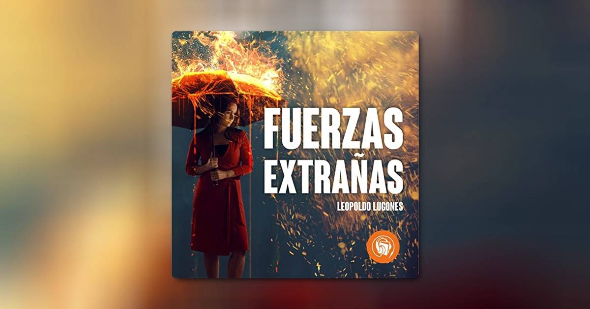 Las fuerzas extrañas, de Leopoldo Lugones – Fantasía y razón