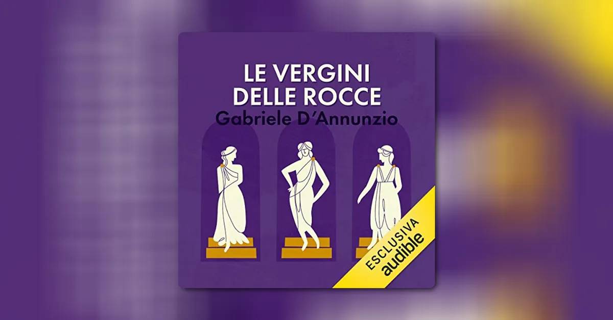 Il capolavoro decadente di D'Annunzio: 'Le vergini delle rocce'