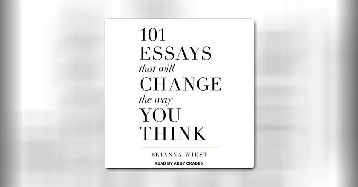 101 Essays That Will Change the Way You Think by Brianna Wiest