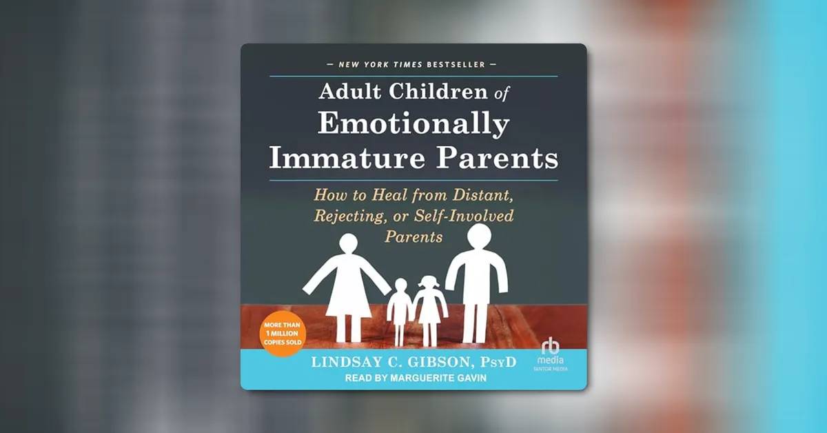 Adult Children of Emotionally Immature Parents by Lindsay C. Gibson PsyD