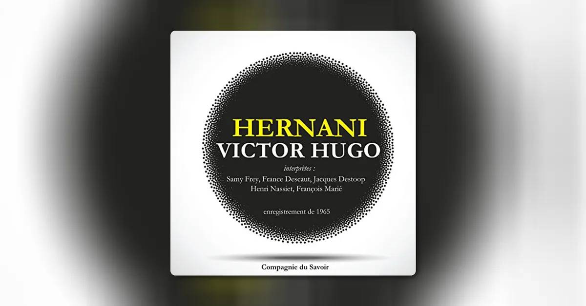 « Hernani » de Victor Hugo - La pièce qui révolutionna le théâtre français