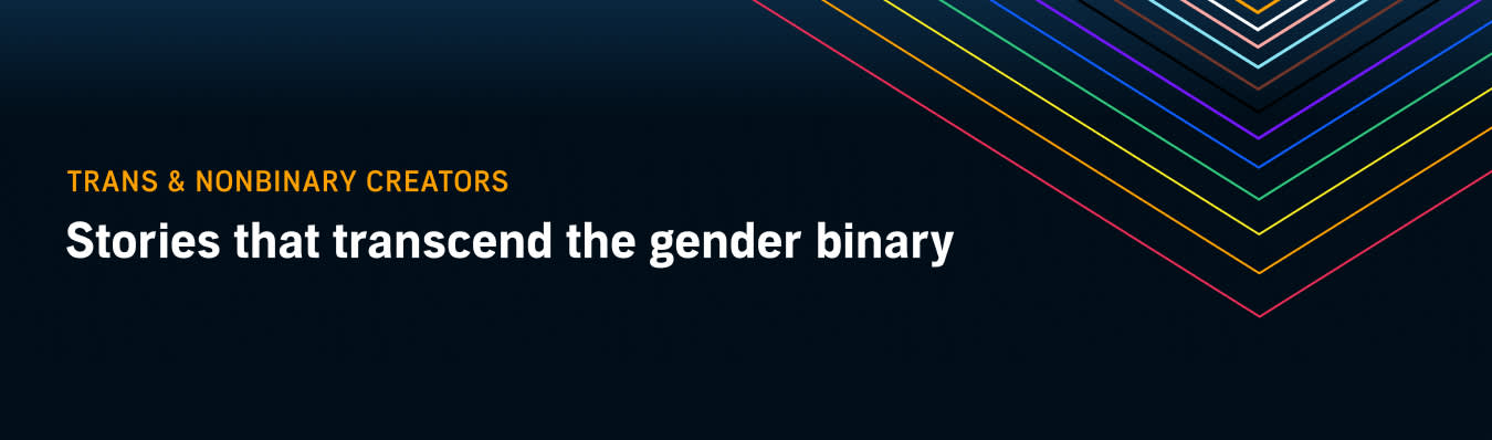 Explore stories from Trans & Nonbinary Creators