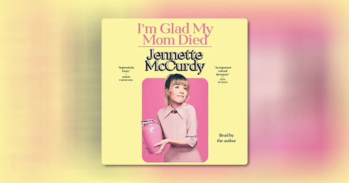I'm Glad My Mom Died by Jennette McCurdy