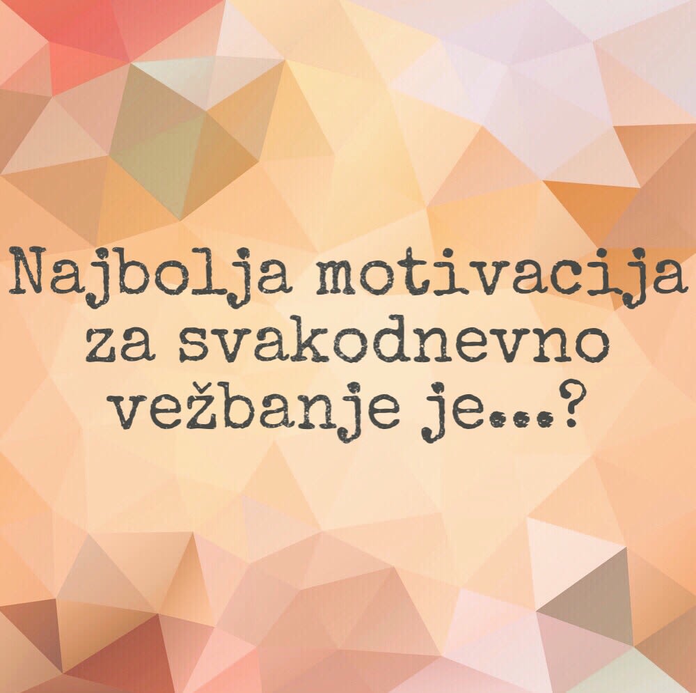 tekst najbolja motivacija za svakodnevno vežbanje je