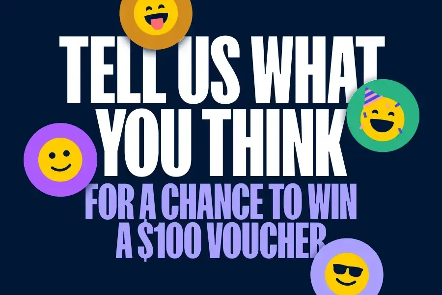 Tell us what you think for a chance to win a $100 voucher