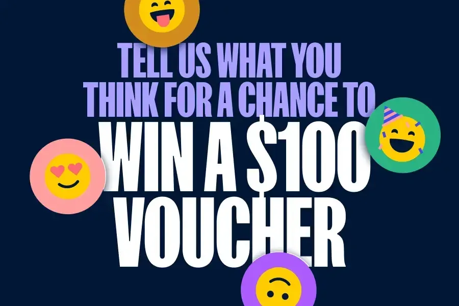 Tell us what you think for a chance to win a $100 voucher