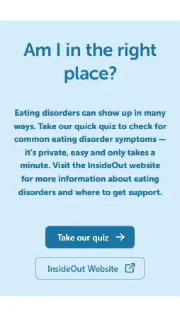 InsideOut website invites users to take a quick, private eating disorder quiz or visit the website for support and more information.