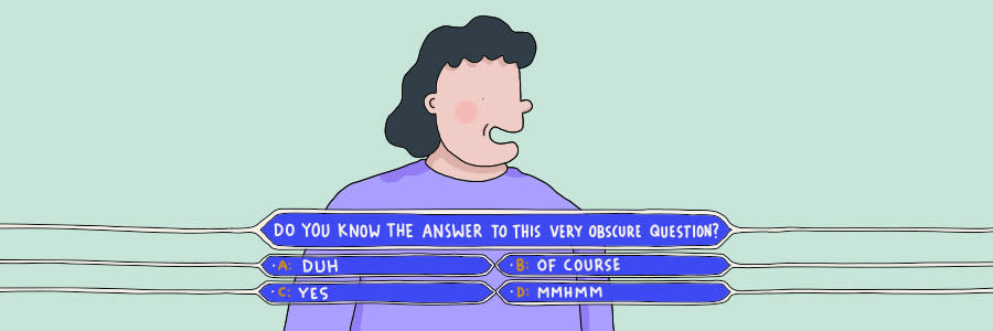 Illustration of person with short black curly hair smiling. Game show text underneath that says 'Do you know the answer to this very obscure question?' and options 'A) Duh B) Of course C) Yes and D) mmhmm' underneath.